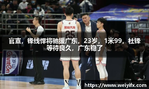 官宣，锋线悍将驰援广东，23岁，1米99，杜锋等待良久，广东稳了